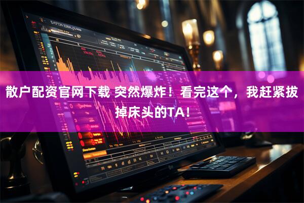 散户配资官网下载 突然爆炸！看完这个，我赶紧拔掉床头的TA！